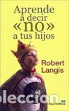 Libros: &rdquo;APRENDE A DECIR &rdquo;&rdquo;NO&rdquo;&rdquo; A TUS HIJOS&rdquo; - LANGIS, ROBERT, - Foto 1