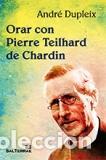 Libros: ORAR CON PIERRE TEILHARD DE CHARDIN - DUPLEIX, ANDRE, - Foto 1
