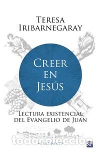 Libros: CREER EN JES&Uacute;S / LECTURA EXISTENCIAL DEL EVANGELIO DE JUAN - IRIBARNEGARAY, TERESA,