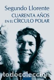 Libros: CUARENTA A&Ntilde;OS EN EL CIRCULO POLAR - LLORENTE, SEGUNDO, - Foto 1