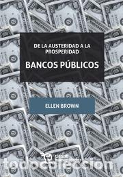 Libros: BANCOS PUBLICOS/DE LA AUSTERIDAD A LA PROSPERIDAD - BROWN, ELLEN, - Foto 1
