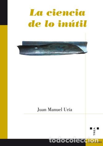 Libros: CIENCIA DE LO IN&Uacute;TIL, LA - URIA, JUAN MANUEL, - Foto 1