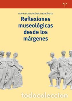 Libros: REFLEXIONES MUSEOLOGICAS DESDE LOS MARGENES - HERNANDEZ HERNANDEZ, FRANCISCA, - Foto 1