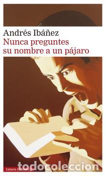 Libros: NUNCA PREGUNTES SU NOMBRE A UN P&Aacute;JARO - IB&Aacute;&Ntilde;EZ, ANDR&Eacute;S,
