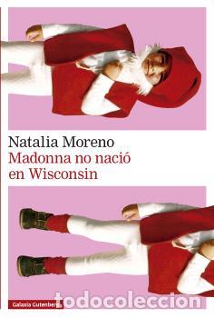 Libros: MADONNA NO NACI&Oacute; EN WISCONSIN - MORENO, NATALIA