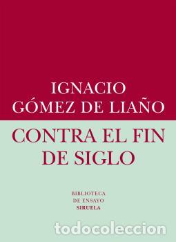 Libros: CONTRA EL FIN DE SIGLO - G&Oacute;MEZ DE LIA&Ntilde;O, IGNACIO, - Foto 1