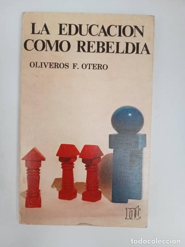 Libri di seconda mano: La educaci&oacute;n como rebeld&iacute;a - Oliveros F. Otero