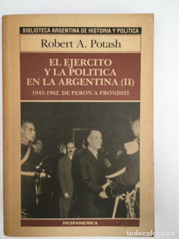 Libros: El ejercito y la politica en la Argentina: 1945-1962 - Robert A. Potash
