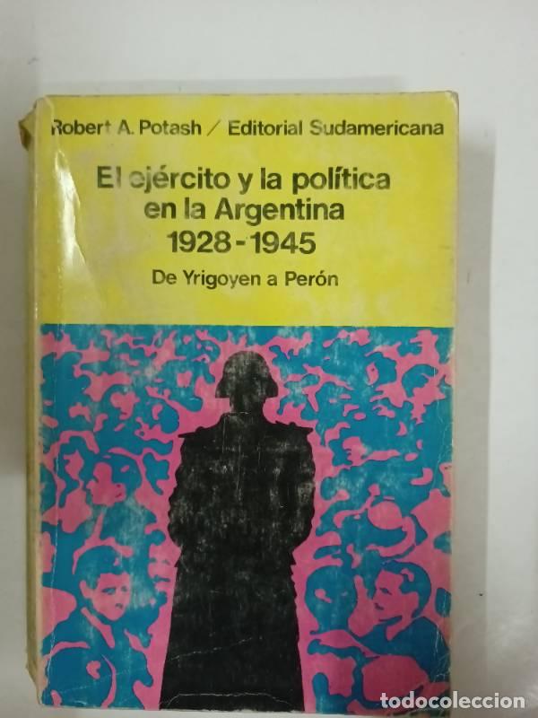 B&uuml;cher: El ejercito y la politica en la Argentina 1928-1945 De Yrigoyen a Peron - Robert Potash