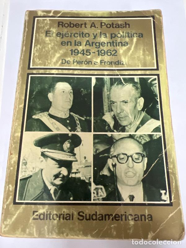 B&uuml;cher: El ejercito y la politica en la Argentina 1945 1962 De Peron a Frondizi - Robert Potash