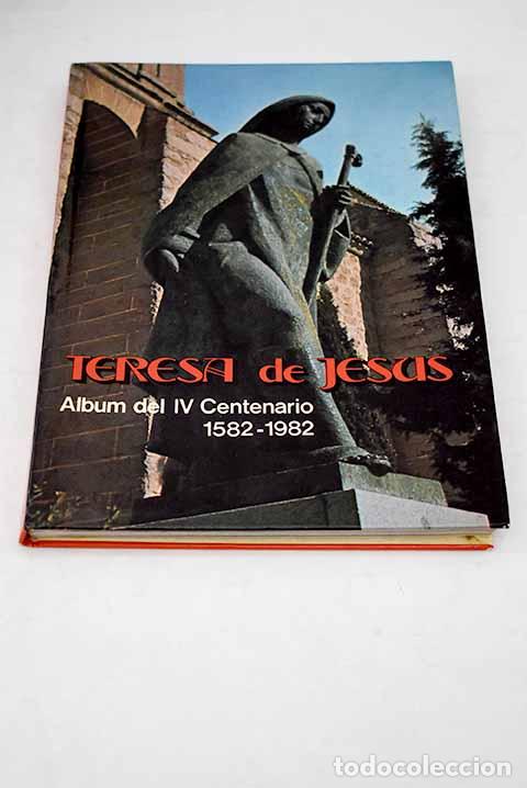 Libros: Teresa de Jes&uacute;s: 1515-1582 : album del 4&ordm; Centenario, 1582-1982.- Jes&uacute;s, Santa Teresa de