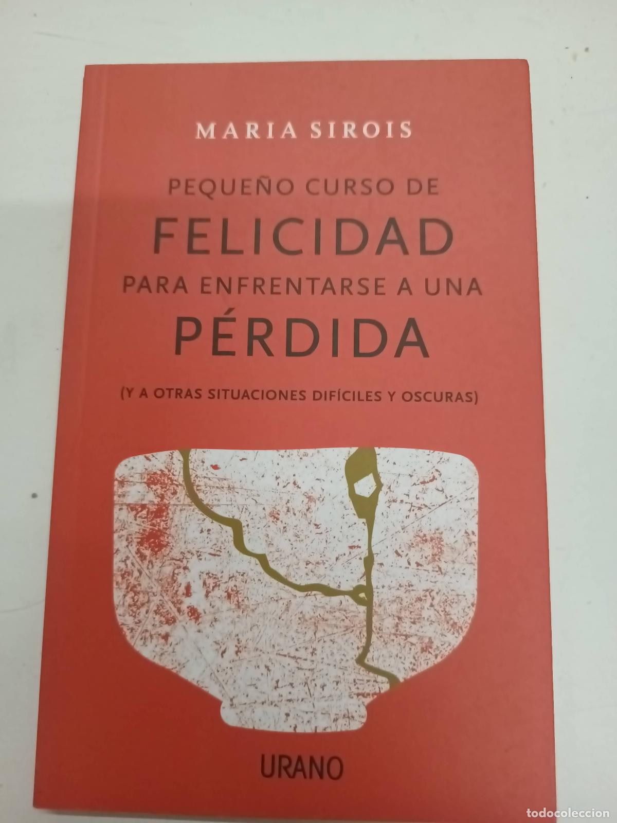 B&uuml;cher: Peque&ntilde;o curso de felicidad para enfrentarse a una p&eacute;rdida - Maria Sirois