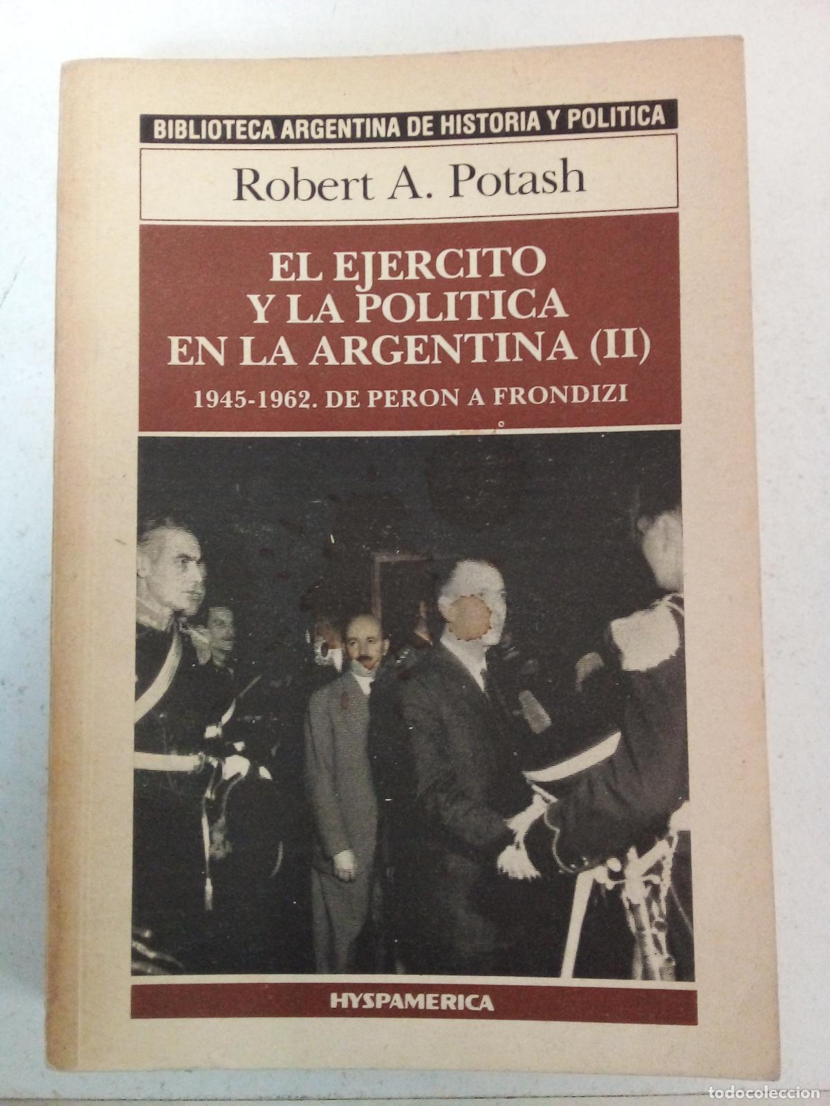 B&uuml;cher: El ejercito y la politica en la Argentina (II) 1945-1962 de Peron a Frondizi - Robert A Potash