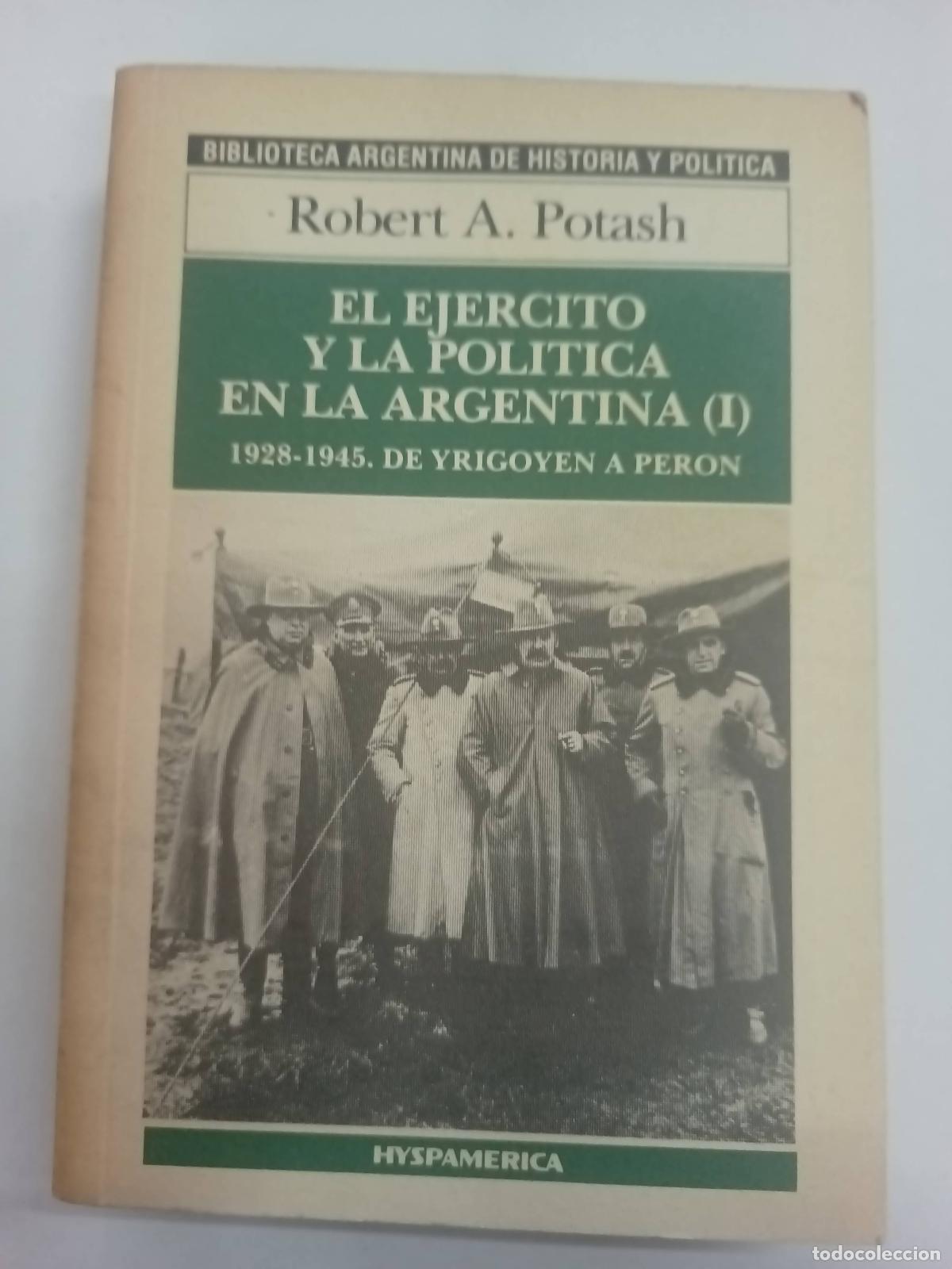 B&uuml;cher: El Ejercito y la politica en la Argentina I, de Yrigoyen a Peron - Robert A Potash