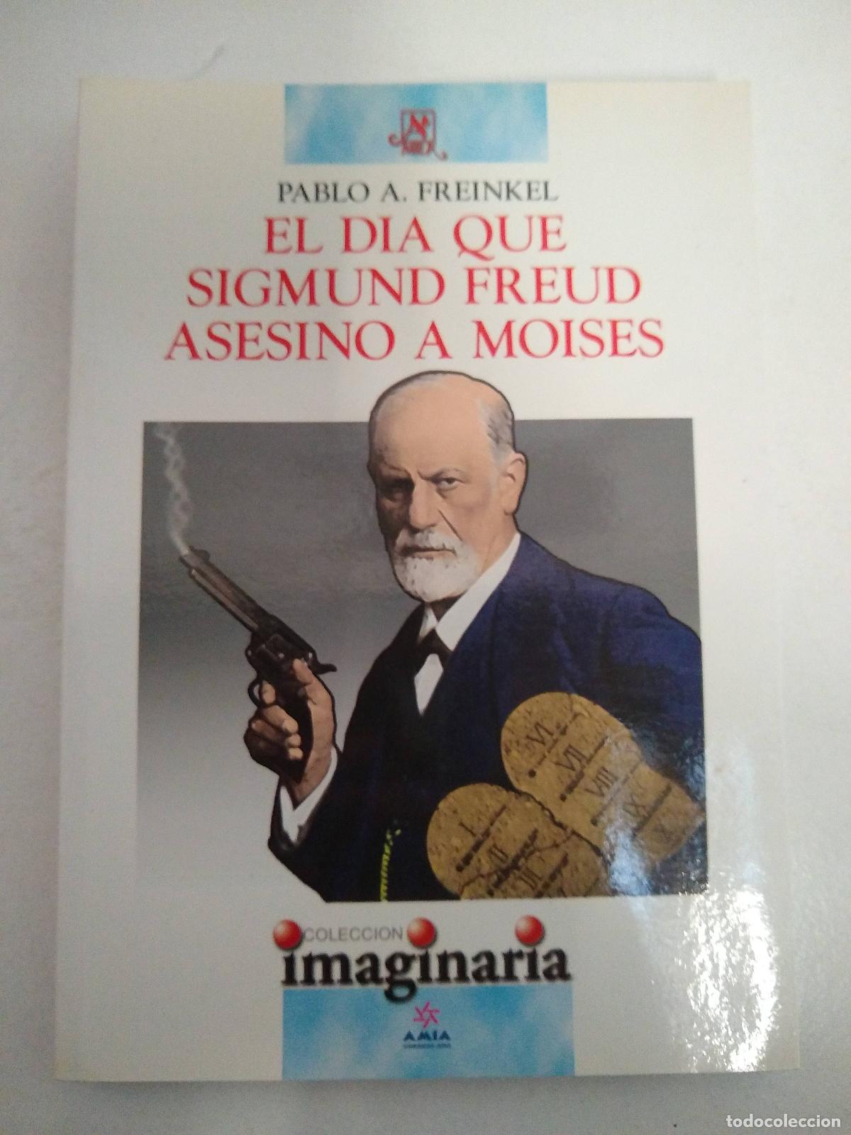 B&uuml;cher: El d&iacute;a que Sigmund Freud asesin&oacute; a Moises - Pablo Freinkel