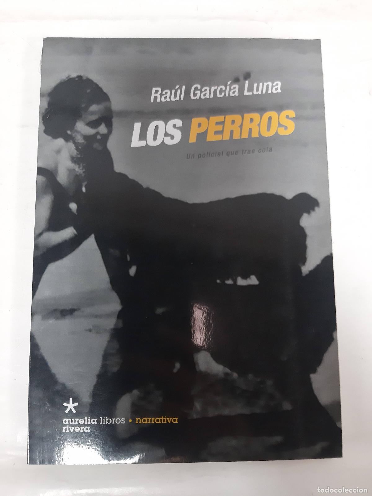 Libri di seconda mano: Los perros , un policia que trae cola - Ra&uacute;l Garc&iacute;a Luna