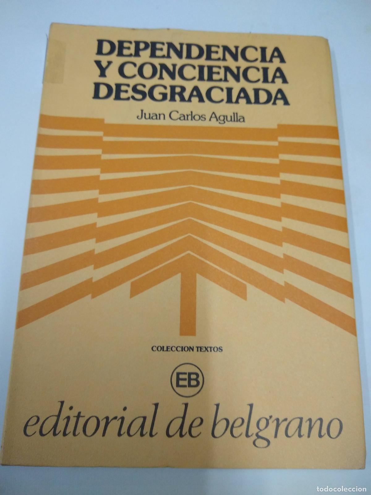 Libros: Dependencia Y Conciencia Desgraciada - Juan Carlos Agulla - Foto 1