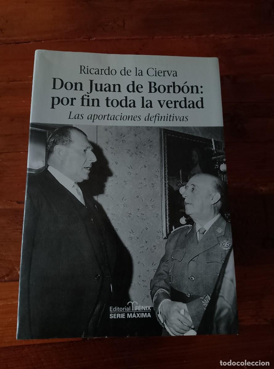 Libros: De La Cierva, Ricardo - DON JUAN DE BORBON: POR FIN TODA LA VERDAD. Las aportaciones definitivas