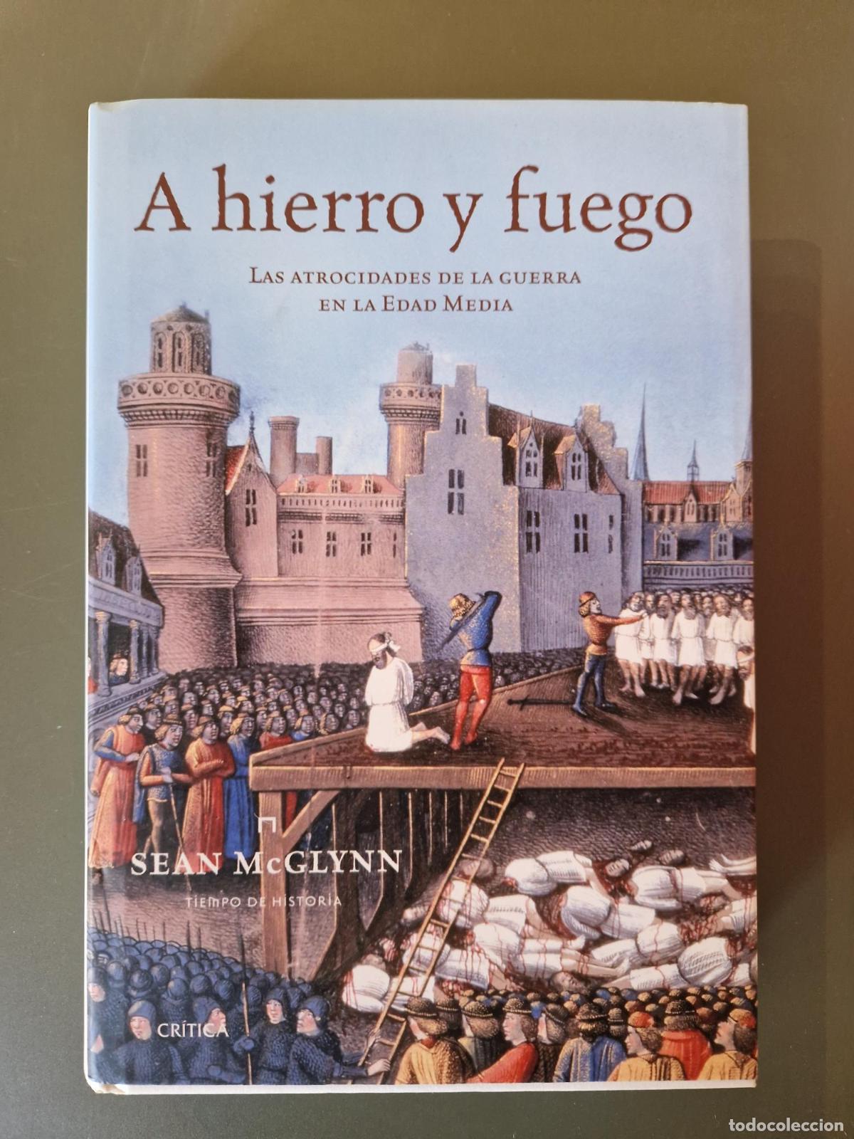 Libros: A hierro y fuego. Las atrocidades de la guerra en la Edad Media (Descatalogado) - Mcglynn, Sean