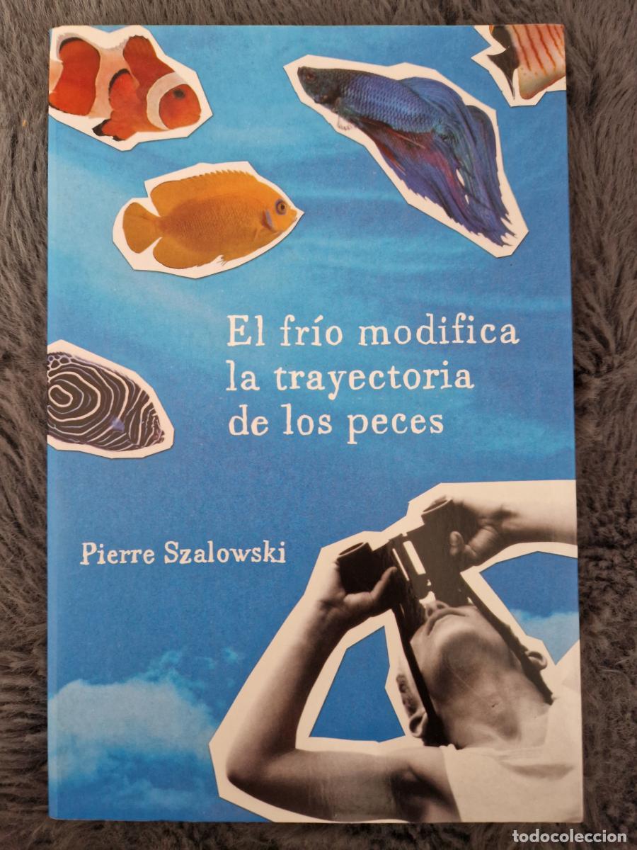 Libros: EL FR&Iacute;O MODIFICA LA TRAYECTORIA DE LOS PECES - Pierre Szalowski - Foto 1