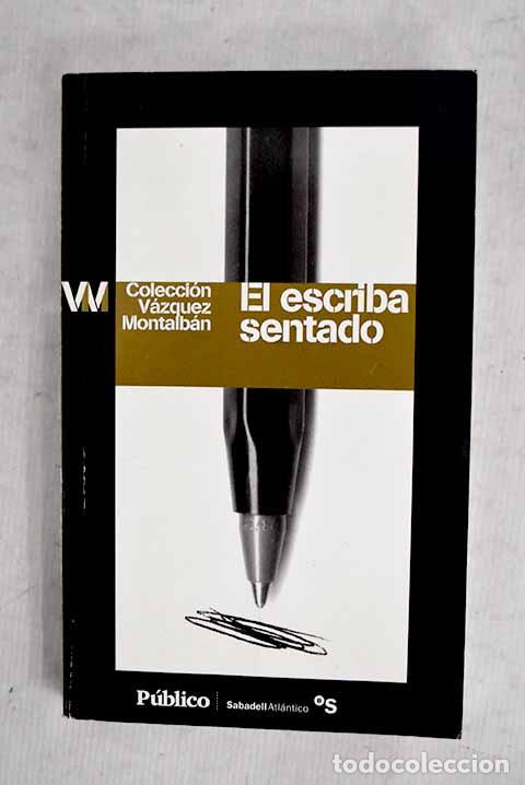 Libros: El escriba sentado: V&aacute;zquez Montalb&aacute;n, Manuel.- V&aacute;zquez Montalb&aacute;n, Manuel