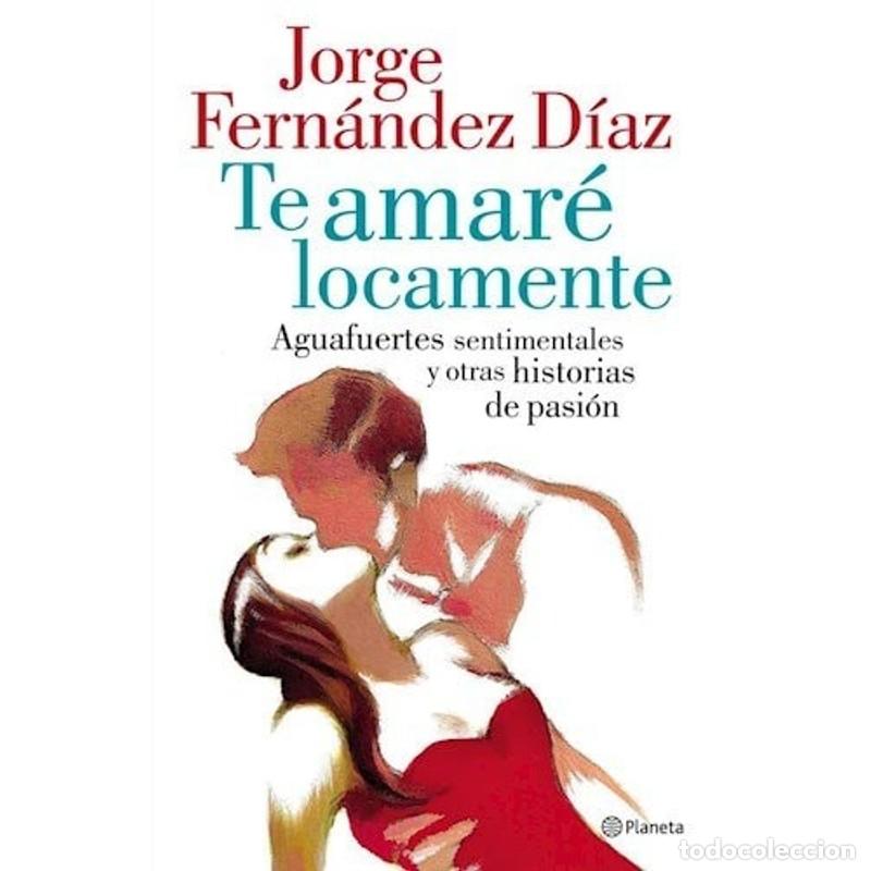 Libros: Te amar&eacute; locamente aguafuertes sentimentales y otras histori - Jorge Fern&aacute;ndez D&iacute;az
