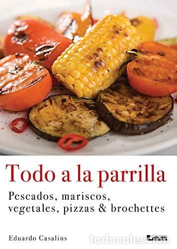 B&uuml;cher: Todo a la Parrilla Pescados, Mariscos, Vegetales, Pizzas and Brochettes - Eduardo Casalins