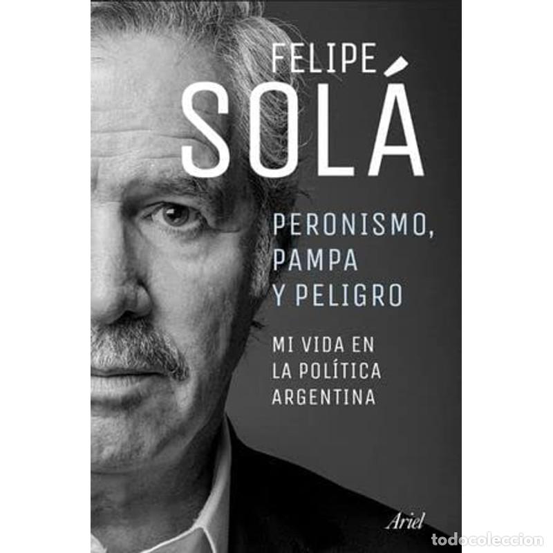 Libros: Peronismo, pampa y peligro mi vida en la pol&iacute;tica argentina - Felipe Sol&aacute;