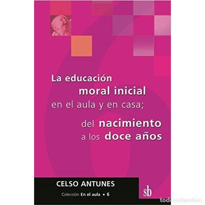 B&uuml;cher: La educaci&oacute;n moral inicial en el aula y en casa del nacimien - Celso Antunes