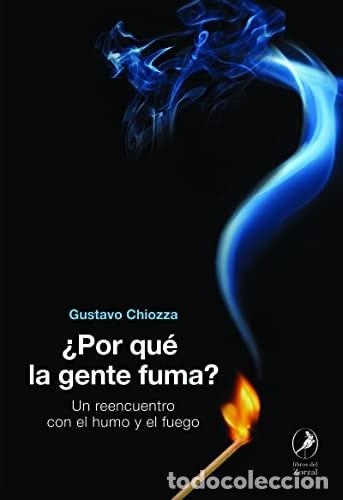 Libros: &iquest;Por qu&eacute; la gente fuma? un reencuentro con el humo y el fuego - Gustavo Chiozza