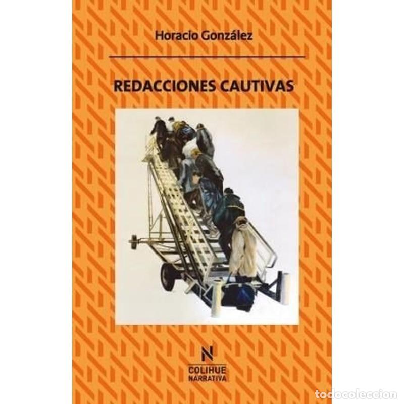 Libros: Redacciones cautivas - Horacio Gonz&aacute;lez - Horacio Gonz&aacute;lez - Foto 1