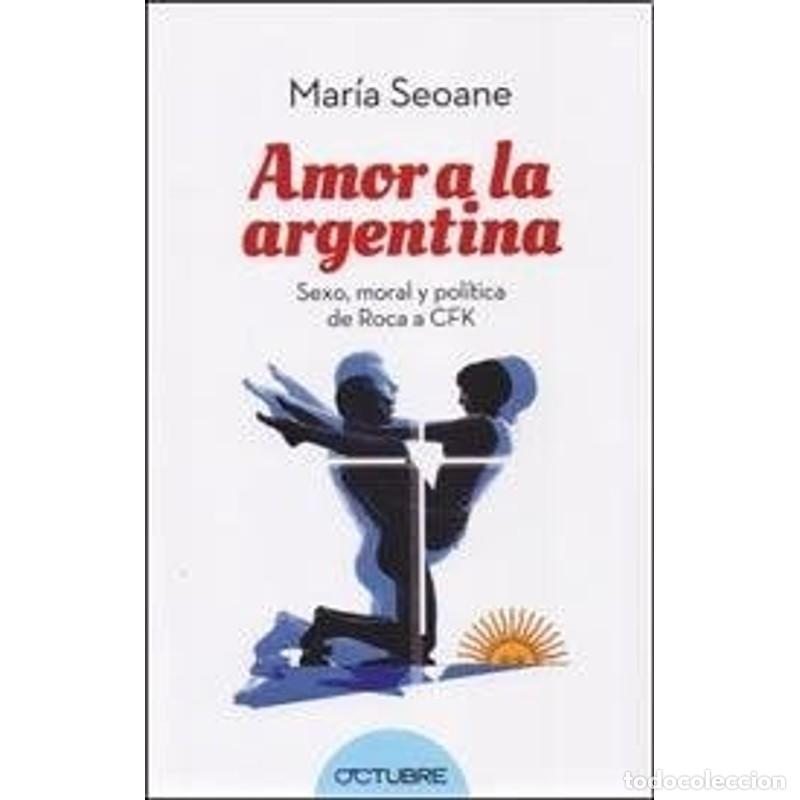 Libros: Amor a la argentina sexo, moral y pol&iacute;tica de Roca a CFK - Mar&iacute;a Seoane