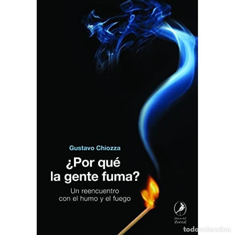 Libros: &iquest;Por qu&eacute; la gente fuma? un reencuentro con el humo y el fueg - Gustavo Chiozza
