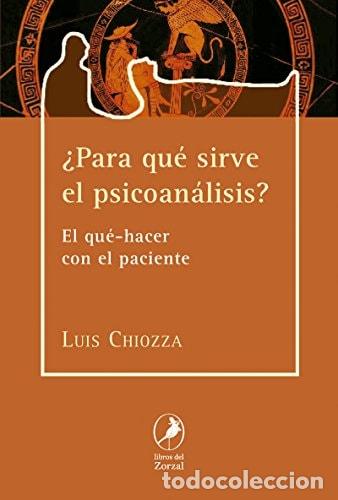 Libros: &iquest;Para qu&eacute; sirve el psicoan&aacute;lisis? el qu&eacute;-hacer con el paciente - Luis Chiozza - Foto 1