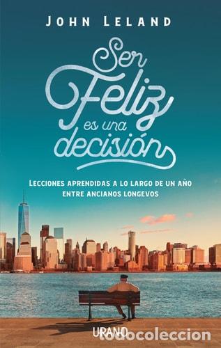 Libros: Ser Feliz Es una Decision Lecciones de vida de nuestros mayores - John Leland