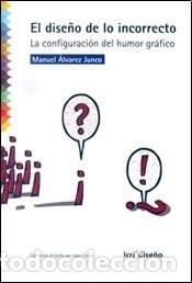 B&uuml;cher: El dise&ntilde;o de lo incorrecto la configuraci&oacute;n del humor gr&aacute;fico - Manuel &Aacute;lvarez Junco