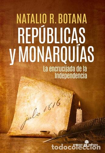 books: Rep&uacute;blicas y monarqu&iacute;as la encrucijada de la independencia - Natalio R. Botana