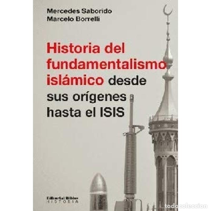 Libros: Historia del fundamentalismo isl&aacute;mico desde sus or&iacute;genes has - Mercedes Saborido, Marcelo Borrelli