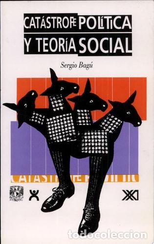 B&uuml;cher: Cat&aacute;strofe pol&iacute;tica y teor&iacute;a social - Sergio Bag&uacute;