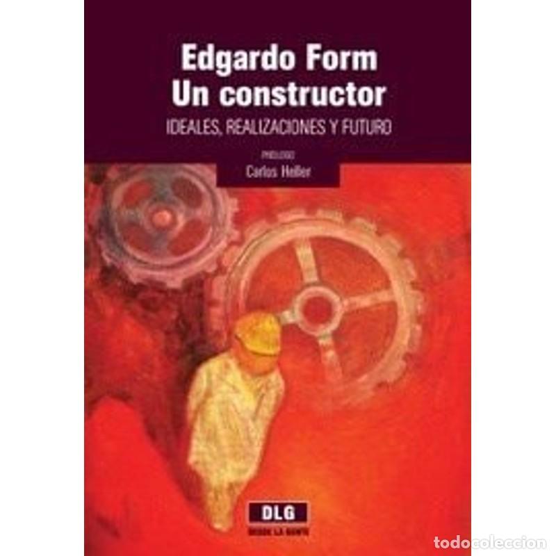 Libros: Edgardo Form, un constructor ideales, realizaciones y futuro - Edgardo Form
