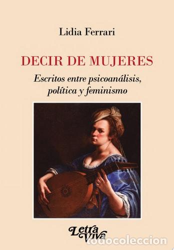 Livres: Decir de mujeres Escritos entre psicoan&aacute;lisis, pol&iacute;tica y feminismo - Lidia Ferrari