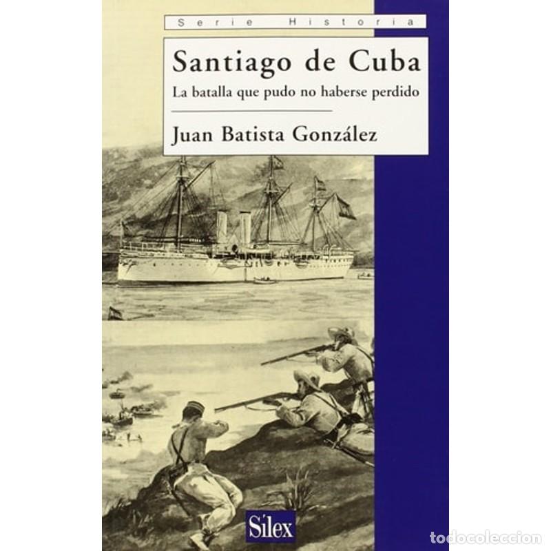 Libros: Santiago de Cuba: La batalla que pudo no haberse perdido (Se - Juan Batista Gonz&aacute;lez