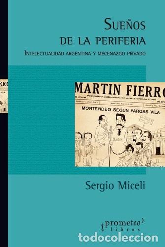 B&uuml;cher: Sue&ntilde;os de la periferia intelectualidad argentina y mecenazgo privado - Sergio Miceli