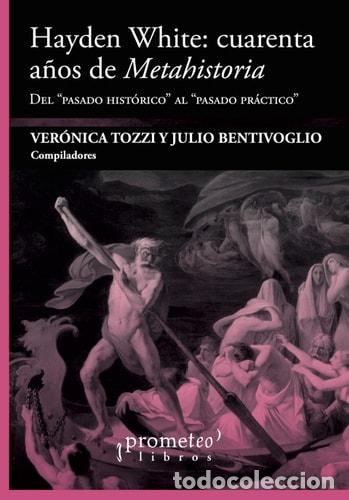 Libros: &rdquo;Hayden White Cuarenta a&ntilde;os de Metahistoria. Del &rdquo;&rdquo;Pasado Hist&oacute;rico&rdquo;&rdquo; al &rdquo;&rdquo;Pasado Pr&aacute;ctico&rdquo;&rdquo;.&rdquo; - Jul