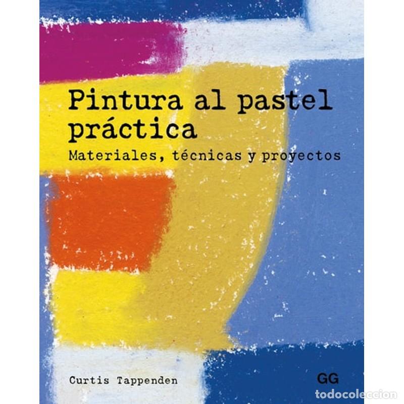 Libros: Pintura Al Pastel Pr&aacute;ctica Materiales, T&eacute;cnicas y Proyectos - Curtis Tappenden - Foto 1