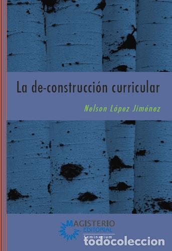 Libros: La de-construcci&oacute;n curricular - Nelson Ernesto L&oacute;pez Jim&eacute;nez - Foto 1
