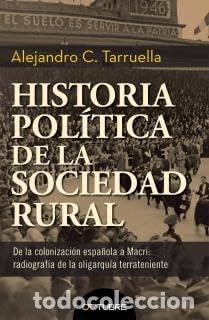 books: Historia pol&iacute;tica de la Sociedad Rural de la colonizaci&oacute;n espa&ntilde;ola a Macri : radiograf&iacute;a de la oliga