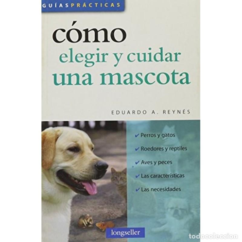 Libros: C&oacute;mo elegir y cuidar una mascota - August&iacute;n Reyn&eacute;s - Foto 1