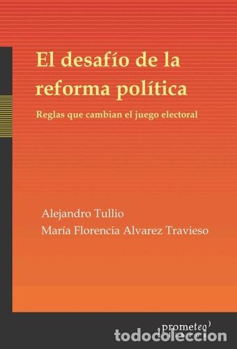 Libros: El desaf&iacute;o de la reforma pol&iacute;tica reglas que cambian el juego electoral - Alejandro Tullio, Mar&iacute;a Fl
