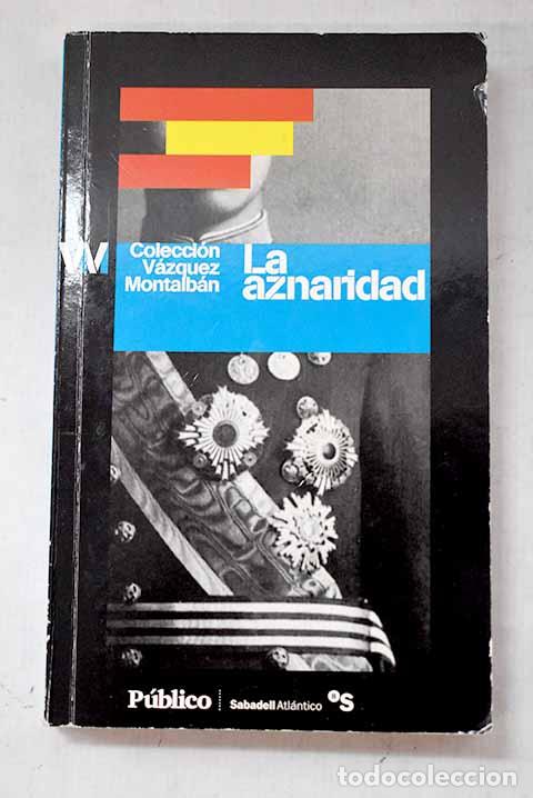 Libros: La aznaridad: por el imperio hacia Dios o por Dios hacia el imperio.- V&aacute;zquez Montalb&aacute;n, Manuel
